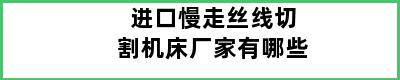 进口慢走丝线切割机床厂家有哪些