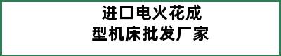 进口电火花成型机床批发厂家