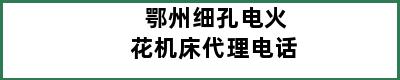 鄂州细孔电火花机床代理电话