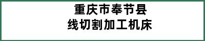 重庆市奉节县线切割加工机床