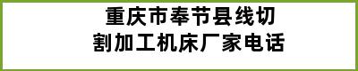 重庆市奉节县线切割加工机床厂家电话