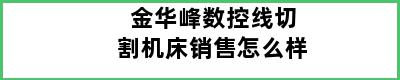 金华峰数控线切割机床销售怎么样