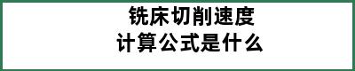 铣床切削速度计算公式是什么