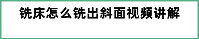 铣床怎么铣出斜面视频讲解