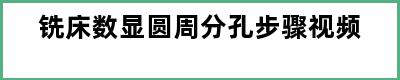 铣床数显圆周分孔步骤视频