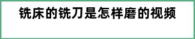 铣床的铣刀是怎样磨的视频