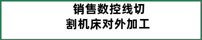 销售数控线切割机床对外加工