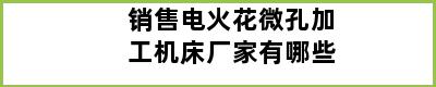 销售电火花微孔加工机床厂家有哪些