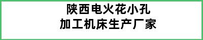 陕西电火花小孔加工机床生产厂家