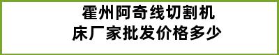 霍州阿奇线切割机床厂家批发价格多少