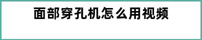 面部穿孔机怎么用视频