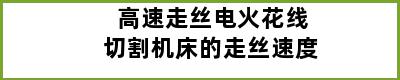 高速走丝电火花线切割机床的走丝速度