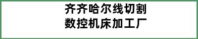 齐齐哈尔线切割数控机床加工厂